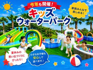 【7月18日(土)オープン!】お子様用の水遊び場「キッズウォーターパーク」を営業いたします