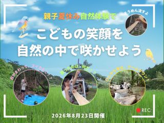 【2026年8月23日開催!】大自然の中で思い切り遊ぼう!川遊びやスイカ割り、流しそうめんまで、ワクワクがいっぱいの親子自然体験イベント